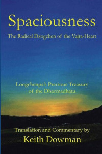 Keith Dowman; Pelden Longchenpa — Spaciousness: The Radical Dzogchen of the Vajra-Heart: Longchenpa's Treasury of the Dharmadhatu