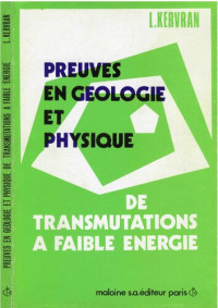 Louis Kervran — Preuves en Géologie et Physique de Transmutations à faible énergie