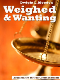 Dwight Lyman Moody — Weighed and wanting : addresses on the Ten commandments