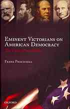 Bagehot, Walter; Bryce, James; Maine, Henry Sumner; Mill, John Stuart; Prochaska, F. K. — Eminent Victorians on American democracy : the view from Albion