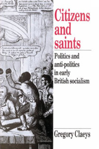 Gregory Claeys — Citizens and Saints: Politics and Anti-Politics in Early British Socialism
