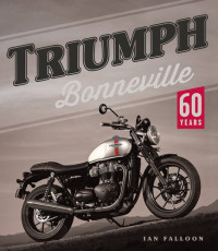 Ian Falloon — Triumph Bonneville: 60 Years