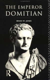 Brian Jones — The Emperor Domitian (1992. e2002) [ROMAN IMPERIAL BIOGRAPHIES]