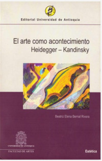 Bernal Rivera, Beatriz Elena; Heidegger, Martin; Kandinsky, Vassily; Kandinsky, Wassily — El arte como acontecimiento: Heidegger - Kandinsky