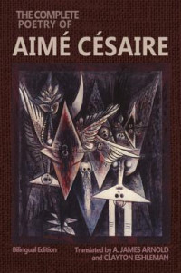 Aimé Césaire — The Complete Poetry of Aimé Césaire: Bilingual Edition