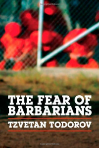 Tzvetan Todorov — The Fear of Barbarians: Beyond the Clash of Civilizations