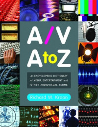 Richard W. Kroon — A V A to Z: An Encyclopedic Dictionary of Media, Entertainment and Other Audiovisual Terms