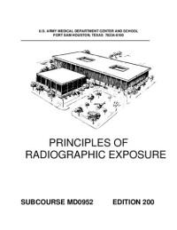 US Army Medical Corps — US Subcourse MD0952 ED 200 - Principles of Radiographic Exposure