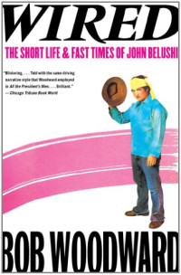 Bob Woodward — Wired: The Short Life & Fast Times of John Belushi