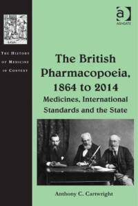 Anthony C. Cartwright — The British Pharmacopoeia, 1864 to 2014: Medicines, International Standards and the State
