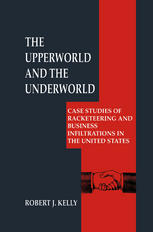 Robert J. Kelly (auth.) — The Upperworld and the Underworld: Case Studies of Racketeering and Business Infiltrations in the United States