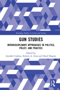 Jennifer Carlson, Kristin A. Goss, Harel Shapira — Gun Studies: Interdisciplinary Approaches to Politics, Policy, and Practice