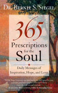 Dr. Bernie S. Siegel — 365 Prescriptions for the Soul: Daily Messages of Inspiration, Hope, and Love