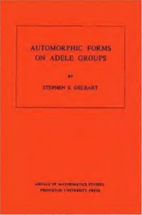 Stephen S. Gelbart — Automorphic Forms on Adele Groups