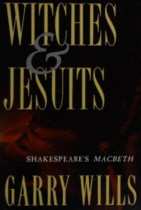 Garry Wills — Witches and Jesuits : Shakespeare's Macbeth