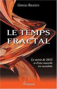 Gregg Braden — Le temps fractal : Le secret de 2012 et d'une nouvelle ère mondiale