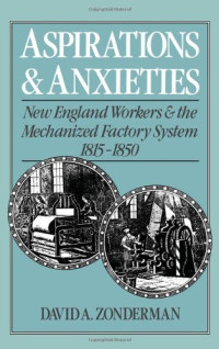 David A. Zonderman — Aspirations and Anxieties - New England Workers and the Mechanized Factory System, 1815-1850