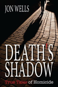 Jon Wells — Death's Shadow: True Tales of Homicide