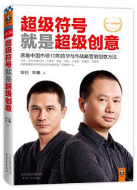 华杉, 华楠 — 超级符号就是超级创意:席卷中国市场10年的华与华战略营销创意方法