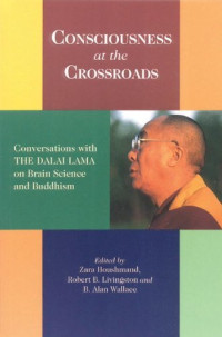 Dalai Lama, Zara Houshmand, B. Alan Wallace, Robert B. Livingston — Consciousness At The Crossroads: Conversations With The Dalai Lama On Brain Science And Buddhism