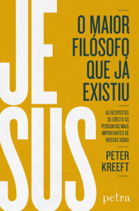 Peter Kreeft — Jesus, o maior filósofo que já existiu