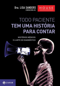 Lisa Sanders — Todo paciente tem uma história para contar: mistérios médicos e a arte do diagnóstico
