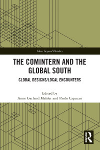 Anne Garland Mahler, Paolo Capuzzo — The Comintern and the Global South: Global Designs/Local Encounters