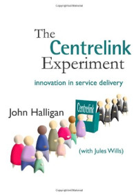 John Halligan, Jules Wills — The Centrelink Experiment: Innovation in Service Delivery (Australia and New Zealand School of Government (ANZSOG))