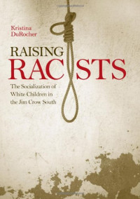 Kristina DuRocher — Raising Racists: The Socialization of White Children in the Jim Crow South