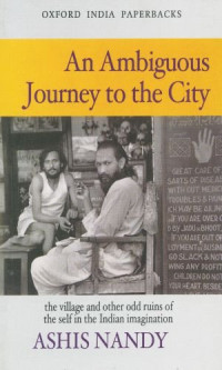 Ashis Nandy — An Ambiguous Journey to the City: The Village and Other Odd Ruins of the Self in the Indian Imagination