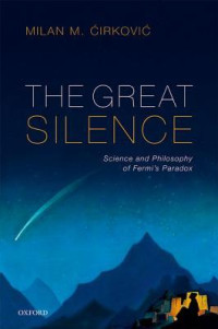 Milan M. Ćirković — The Great Silence: Science and Philosophy of Fermi’s Paradox