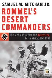 Samuel W. Mitcham Jr. — Rommel's Desert Commanders: The Men Who Served the Desert Fox, North Africa, 1941-1942