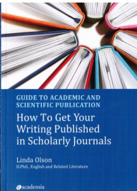 Linda Olson — GUIDE TO ACADEMIC AND SCIENTIFIC PUBLICATION. How To Get Your Writing Published in Scholarly Journals.