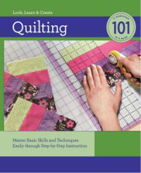 Editors of Creative Publishing — Quilting 101 Master Basic Skills and Techniques Easily through Step-by-Step Instruction
