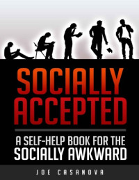 Joe Casanova — Socially Accepted_ A Self-Help Book for the Socially Awkward