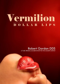 Dr. Robert Gordon — Vermilion Dollar Lips: Lip and Perioral augmentation for the Esthetic Health Care Practitioner