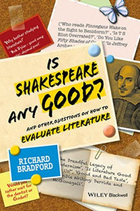 Richard Bradford — Is Shakespeare any Good?: And Other Questions on How to Evaluate Literature