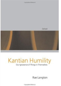 Rae Langton — Kantian Humility: Our Ignorance of Things in Themselves