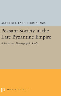 Angeliki E. Laiou, — Peasant Society in the Late Byzantine Empire - A Social and Demographic Study