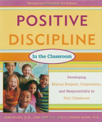 Jane Nelsen Ed.D., Lynn Lott, H. Stephen Glenn — Positive Discipline in the Classroom, Revised 3rd Edition: Developing Mutual Respect, Cooperation, and Responsibility in Your Classroom