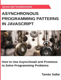 Tamás Sallai — Asynchronous Programming Patterns in Javascript: How to Use Async/Await and Promises to Solve Programming Problems