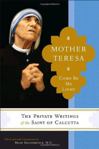 Brian Kolodiejchuk — Mother Teresa: Come Be My Light: The Private Writings of the Saint of Calcutta