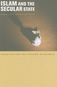 Abdullahi Ahmed An-Na im — Islam and the Secular State: Negotiating the Future of Shari a