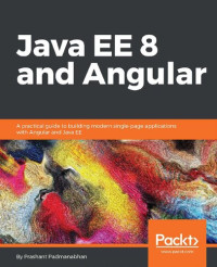 Prashant Padmanabhan — Java EE 8 and Angular: A practical guide to building modern single-page applications with Angular and Java EE