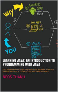 Neos Thanh — Learning Java: An Introduction to Programming with Java: The Complete Reference Java Programming for Beginners: A Practical Guide to Learn Java in 10 Days or Less, with Hands-on Projects.
