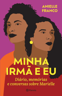 Anielle Franco — Minha irmã e eu: Diário, memórias e conversas sobre Marielle