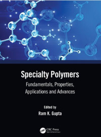 Ram K. Gupta — Specialty Polymers: Fundamentals, Properties, Applications and Advances