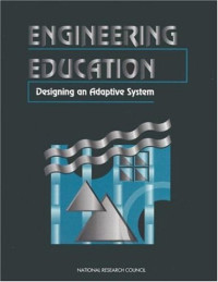 Board on Engineering Education, National Research Council — Engineering Education: Designing an Adaptive System
