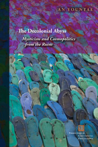 An Yountae — The Decolonial Abyss: Mysticism and Cosmopolitics from the Ruins
