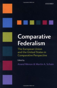Anand Menon, Martin A. Schain — Comparative Federalism: The European Union and the United States in Comparative Perspective